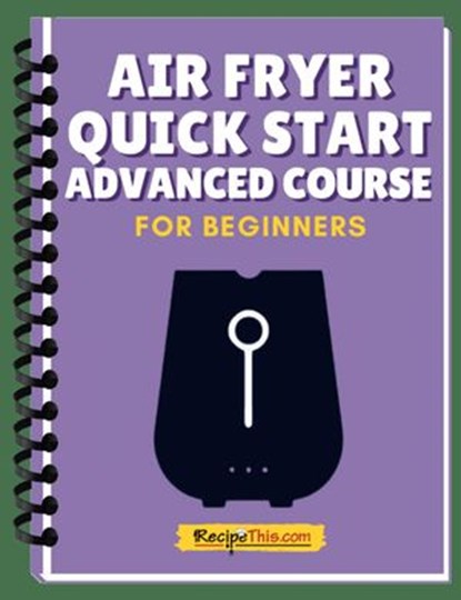 Air Fryer Quick Start Advanced Mini Course, Recipe This - Ebook - 9781393620099