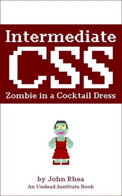 Intermediate CSS: Zombie in a Cocktail Dress, John Rhea - Ebook - 9781393620808