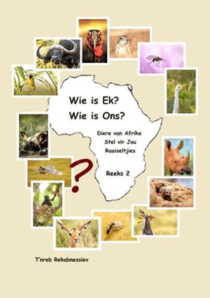 Wie is Ek? Wie is Ons? Diere van Afrika Stel vir Jou Raaiseltjies - Reeks 2, T'nreb Rekabnessiev - Ebook - 9781393625414
