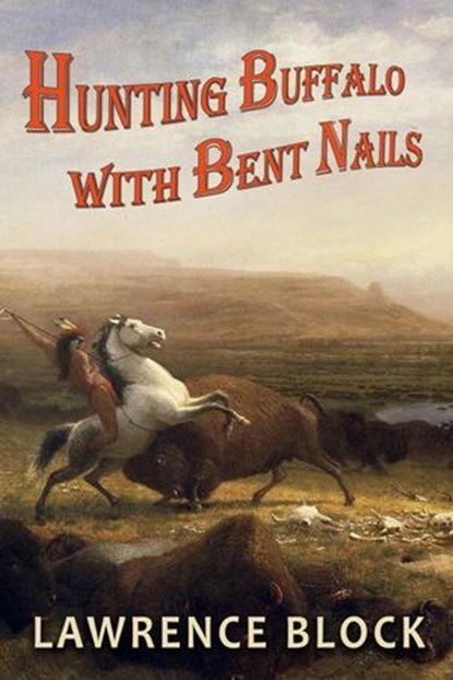 Hunting Buffalo with Bent Nails, Lawrence Block - Ebook - 9781393626480