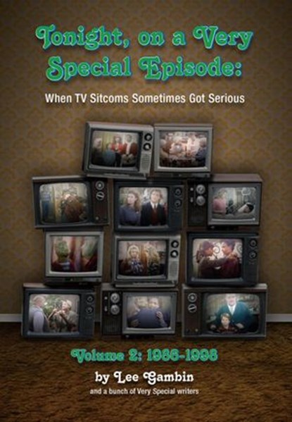 Tonight, On A Very Special Episode When TV Sitcoms Sometimes Got Serious Volume 2: 1986-1998, Lee Gambin - Ebook - 9781393626794