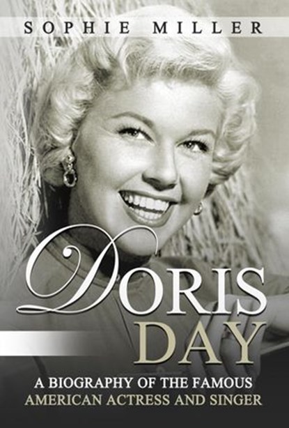 Doris Day: A Biography of the Famous American Actress and Singer, Sophie Miller - Ebook - 9781393626817
