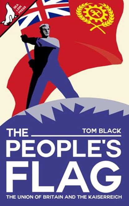 The People's Flag: The Union of Britain and the Kaiserreich, Tom Black - Ebook - 9781393627258