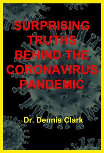 Surprising Truths Behind the Coronavirus Pandemic, Dr. Dennis Clark - Ebook - 9781393630036