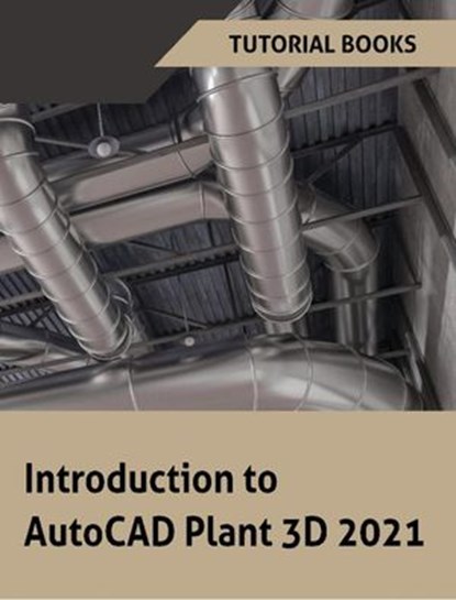 Introduction to AutoCAD Plant 3D 2021, Tutorial Books - Ebook - 9781393630272
