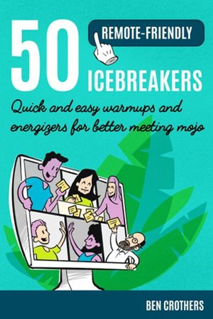50 Remote-Friendly Icebreakers: Quick and Easy Warmups and Energizers for Better Meeting Mojo, Ben Crothers - Ebook - 9781393642664