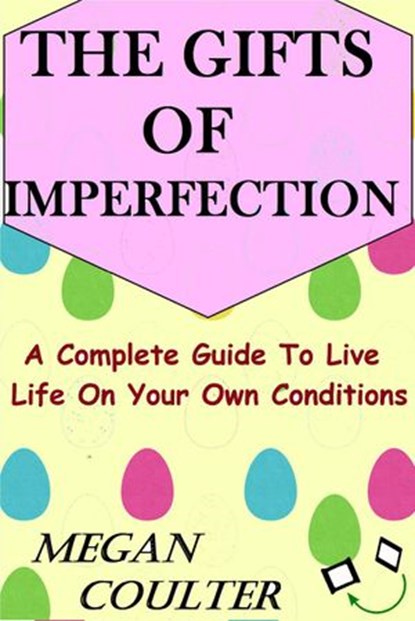 The Gifts Of Imperfection: A Complete Guide to Live Life on Your Own Conditions, Megan Coulter - Ebook - 9781393654476