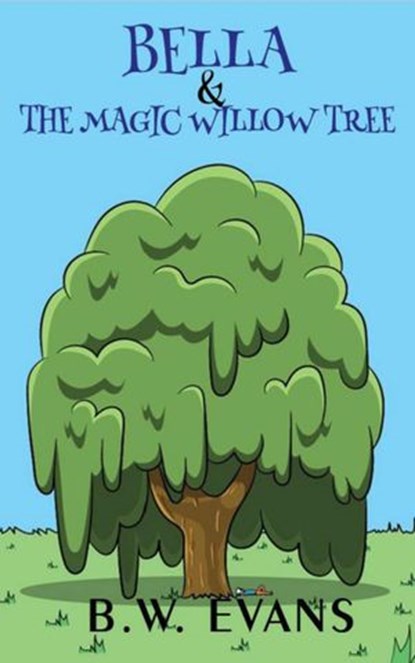 Bella And The Magic Willow Tree, B. W. Evans - Ebook - 9781393656807