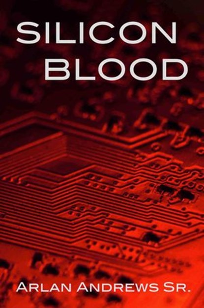 Silicon Blood, Arlan Andrew, Sr. - Ebook - 9781393657439