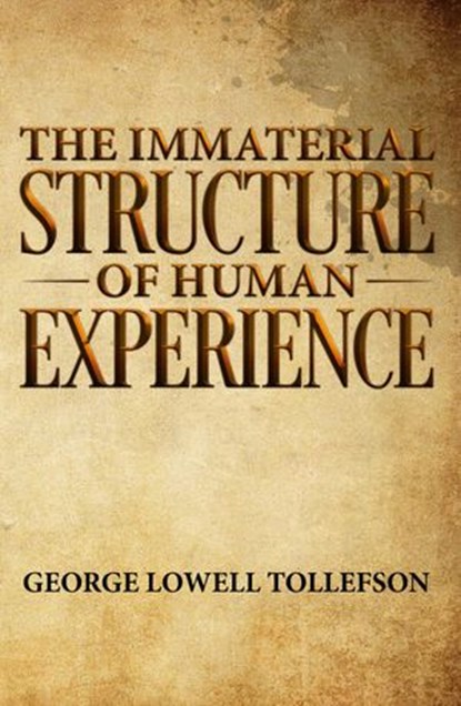 The Immaterial Structure of Human Experience, George Lowell Tollefson - Ebook - 9781393657651
