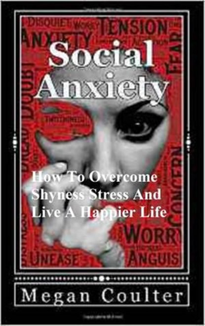 Social Anxiety: How To Overcome Shyness, Stress And Live A Happier Life, Megan Coulter - Ebook - 9781393661450