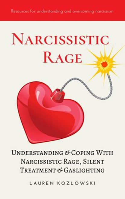 Narcissistic Rage: Understanding & Coping With Narcissistic Rage, Silent Treatment & Gaslighting, Lauren Kozlowski - Ebook - 9781393671671