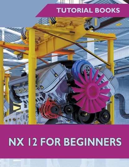 NX 12 For Beginners, Tutorial Books - Paperback - 9781393672173