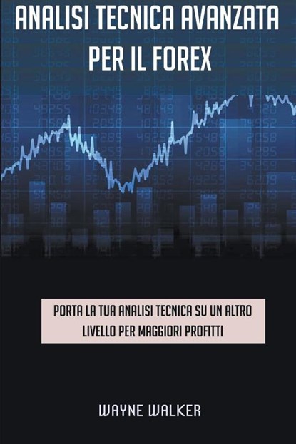 Analisi tecnica avanzata per il Forex, Wayne Walker - Paperback - 9781393684527