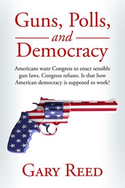 Guns, Polls, and Democracy, Gary Reed - Ebook - 9781393696506