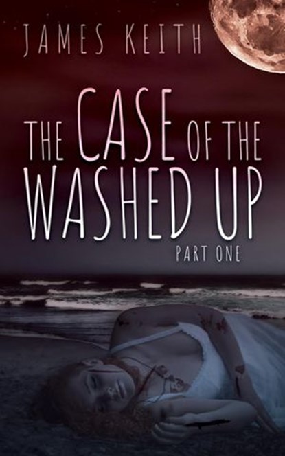 The Case of the Washed Up Part One, James Keith - Ebook - 9781393698548