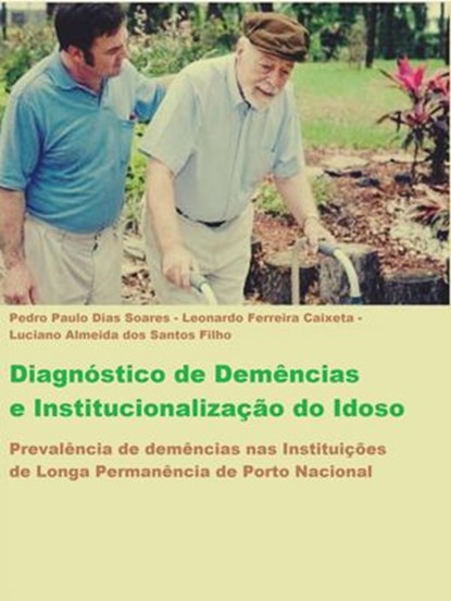 Diagnóstico de Demências e Institucionalização do Idoso do idoso, Pedro Paulo Dias Soares ; Leandro Ferreira Caixeta ; Luciano Almeida dos Santos Filho - Ebook - 9781393701071
