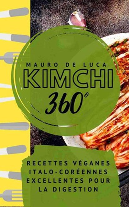 Kimchi 360°: Recettes véganes italo-coréennes excellentes pour la digestion, Mauro De Luca - Ebook - 9781393708421