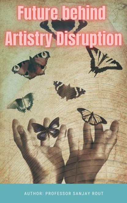 Future behind Artistry Disruption, Professor Sanjay Rout - Ebook - 9781393709206