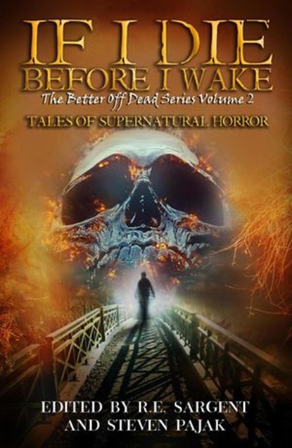If I Die Before I Wake: Tales of Supernatural Horror, Sinister Smile Press ; R.E. Sargent ; Steven Pajak ; Jane Alvey Harris ; Kayla Krantz ; RJ Roles ; Red Lagoe ; Peter Rocha ; Cassandra Angler ; Mike Duke ; Matthew A. Clarke ; Gerald Dean Rice ; Alan Derosby ; L.K. Pinaire - Ebook - 9781393712725