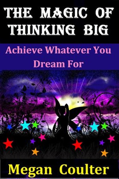 The Magic Of Thinking Big: Achieve Whatever You Dream For, Megan Coulter - Ebook - 9781393716433