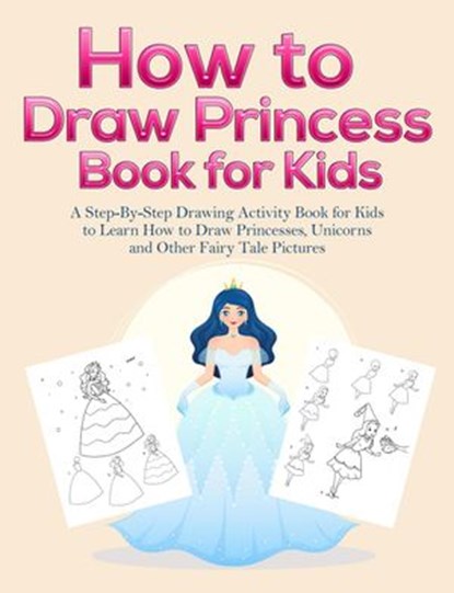 How to Draw Princess Books for Kids: A Step-By-Step Drawing Activity Book for Kids to Learn How to Draw Princesses, Unicorns and Other Fairy Tale Pictures, Pineapple Activity Books - Ebook - 9781393716709