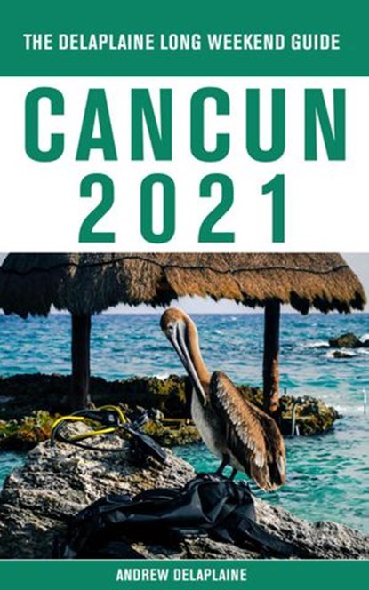 Cancun - The Delaplaine 2021 Long Weekend Guide, Andrew Delaplaine - Ebook - 9781393726517