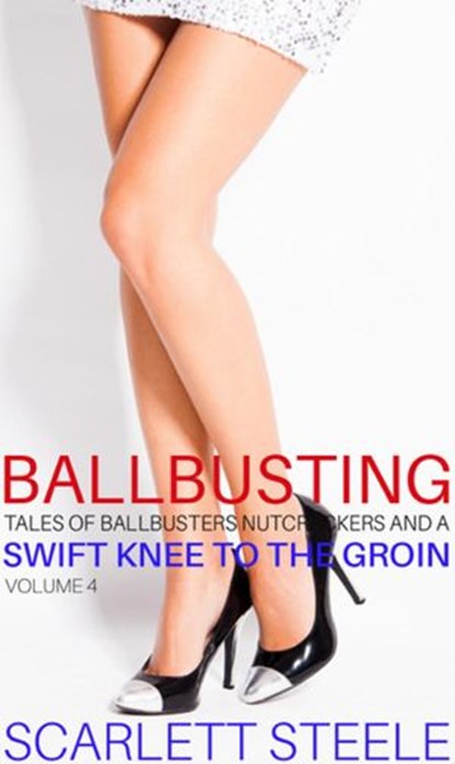 Ballbusting - Tales of Ballbusters, Nutcrackers and a Swift Knee to the Groin: Volume 4, Scarlett Steele - Ebook - 9781393734437