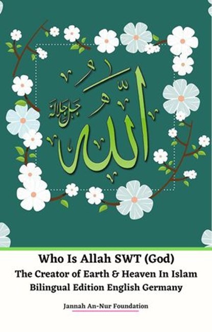 Who Is Allah SWT (God) The Creator of Earth & Heaven In Islam Bilingual Edition English Germany, Jannah An-Nur Foundation - Ebook - 9781393736417
