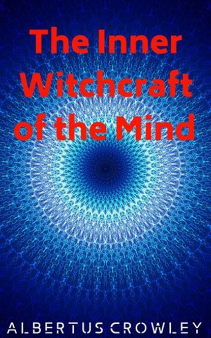 The Inner Witchcraft of the Mind, Albertus Crowley - Ebook - 9781393736561