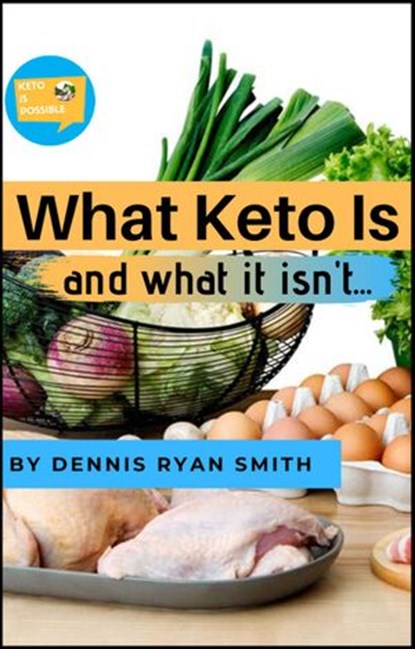 What Keto Is and What It Isn't, Dennis Ryan Smith - Ebook - 9781393752318