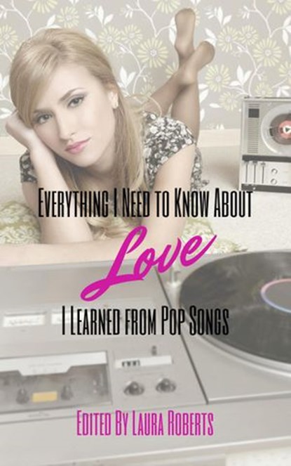 Everything I Need to Know About Love I Learned From Pop Songs, Dani J. Caile ; Adrian Ernesto Cepeda ; Susanna Donato ; Susan Tepper ; Dave Thome ; Terry Barr ; Cassie Newell ; Wendy Kennar ; Polo Lonergan ; Barney Harper ; Don Kingfisher Campbell ; Sally Basmajian ; Rebecca Ayers - Ebook - 9781393758075