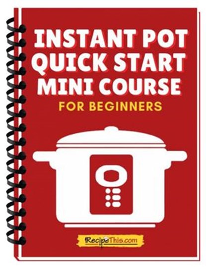 Instant Pot Quick Start Mini Course, Recipe This - Ebook - 9781393758105