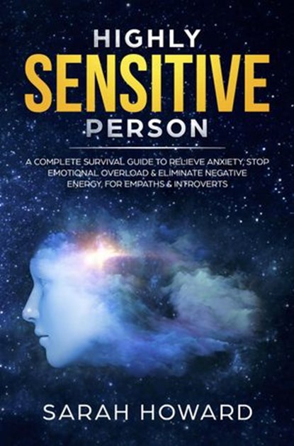 Highly Sensitive Person: A complete Survival Guide to Relieve Anxiety, Stop Emotional Overload & Eliminate Negative Energy, for Empaths & Introverts, Sarah Howard - Ebook - 9781393758211