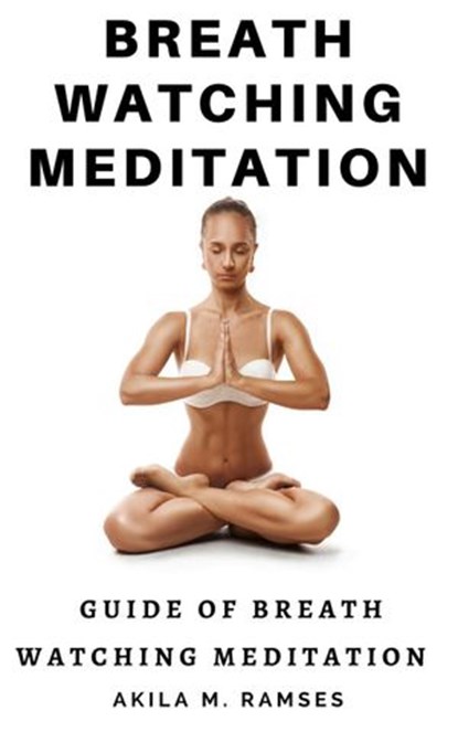 Breath Watching Meditation: Guide to Breath Watching Meditation, Akila M. Ramses - Ebook - 9781393761532