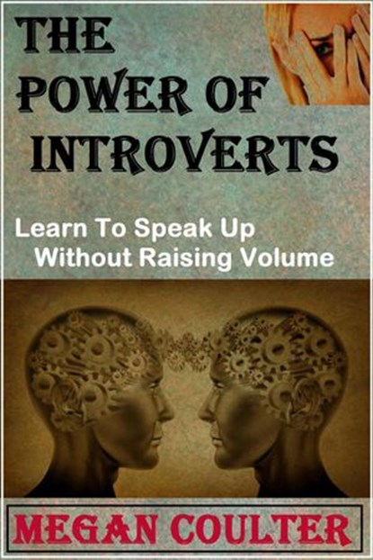 The Power Of Introverts: Learn To Speak Up Without Raising Volume, Megan Coulter - Ebook - 9781393777823