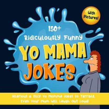 150+ Ridiculously Funny Yo Mama Jokes. Hilarious & Silly Yo Momma Jokes So Terrible, Even Your Mum Will Laugh Out Loud! (With Pictures), Bim Bam Bom Funny Joke Books - Ebook - 9781393779292