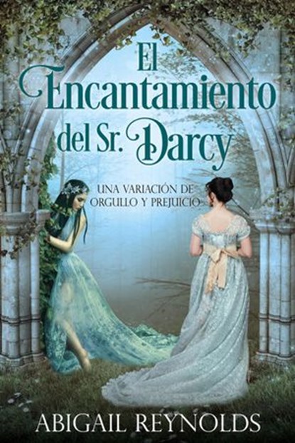 El Encantamiento del Sr. Darcy, Abigail Reynolds - Ebook - 9781393798736