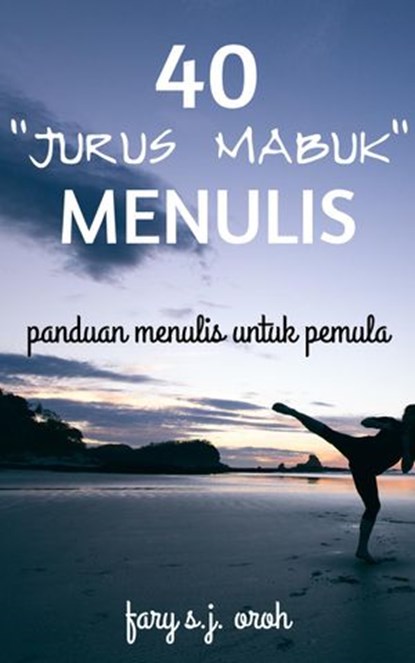 40 “Jurus Mabuk” Menulis: Panduan Menulis untuk Pemula, FARY SJ OROH - Ebook - 9781393802266
