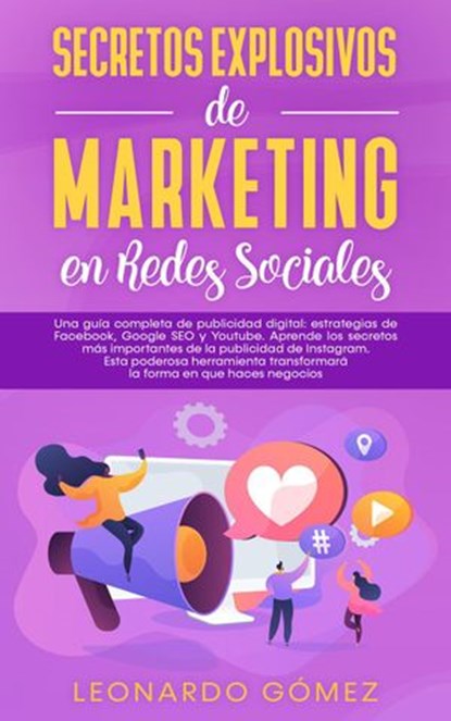 Secretos Explosivos de Marketing en Redes Sociales; Una guía completa de publicidad digital: estrategias de Facebook, Instagram, Google SEO y Youtube., Leonardo Gómez - Ebook - 9781393802303
