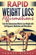 Rapid Weight Loss Affirmations: Train the Subconscious Mind to Lose Weight with Self-Hypnosis, Meditation and Affirmations | Tanner Bishop | 