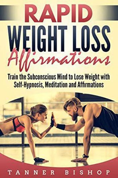Rapid Weight Loss Affirmations: Train the Subconscious Mind to Lose Weight with Self-Hypnosis, Meditation and Affirmations, Tanner Bishop - Ebook - 9781393803188