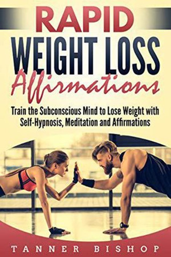 Rapid Weight Loss Affirmations: Train the Subconscious Mind to Lose Weight with Self-Hypnosis, Meditation and Affirmations
