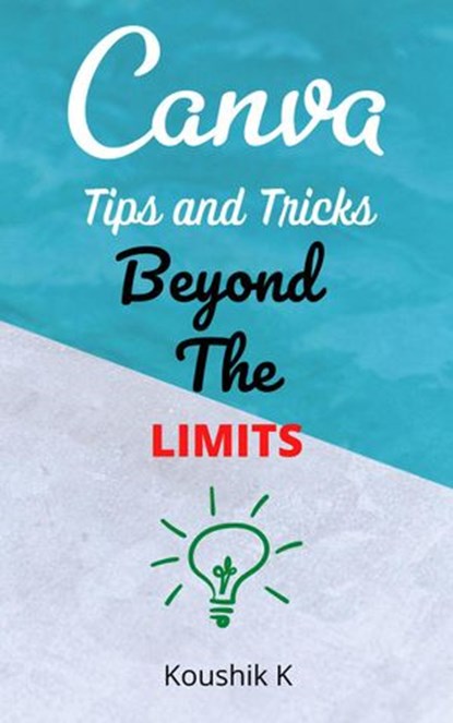 Canva Tips and Tricks Beyond The Limits, Koushik K - Ebook - 9781393803461