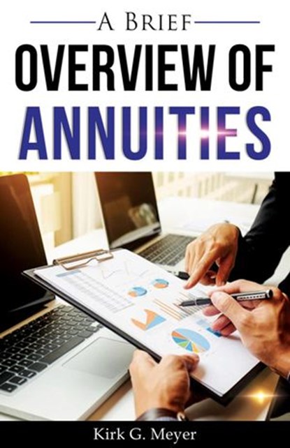 A Brief Overview of Annuities, Kirk G. Meyer - Ebook - 9781393806530
