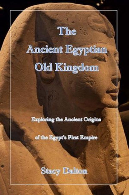 The Ancient Egyptian Old Kingdom, STACY DALTON - Ebook - 9781393814696