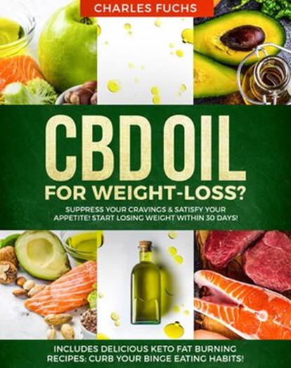 CBD oil for Weight-Loss? Suppress Your Cravings & Satisfy Your Appetite! Start Losing Weight Within 30 Days!: Includes Delicious Keto Fat Burning Recipes: Curb Your Binge Eating Habits!, Charles Fuchs - Ebook - 9781393816065