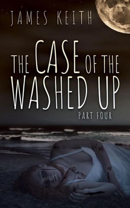 The Case of the Washed Up Part Four, James Keith - Ebook - 9781393819769