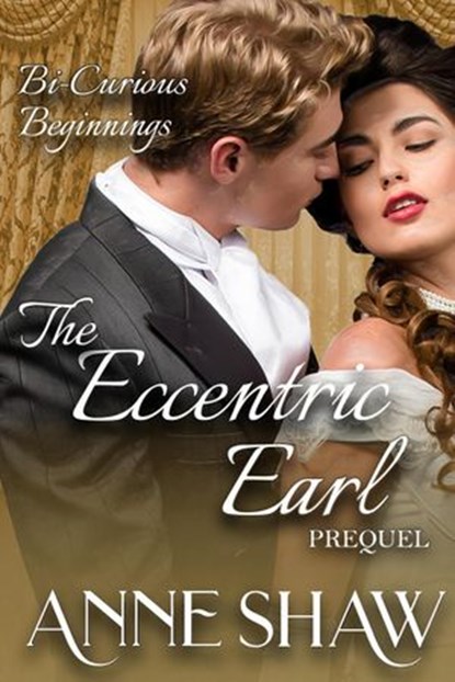 Bi-Curious Beginnings: The Eccentric Earl Prequel, Anne Shaw - Ebook - 9781393821267