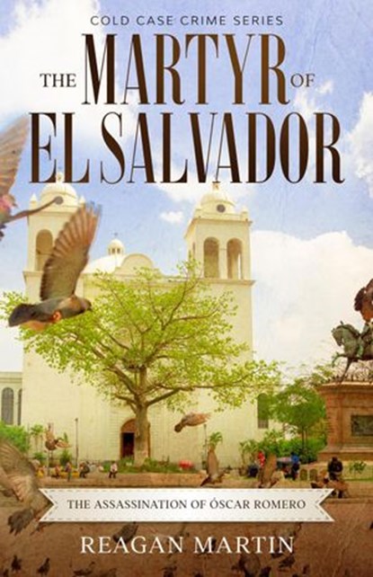 The Martyr of El Salvador: The Assassination of Óscar Romero, Reagan Martin - Ebook - 9781393829966